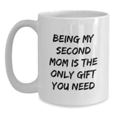 Funny Second Mom Gifts, 'Being My Second Mom Is The Only Gift You Need' White Coffee Mug for Graduation, Gifts from Family to Second Mom - Main